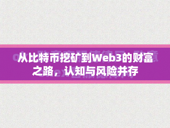从比特币挖矿到Web3的财富之路，认知与风险并存