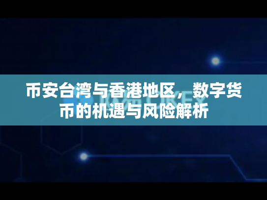 币安台湾与香港地区，数字货币的机遇与风险解析