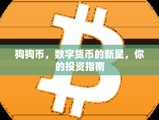 狗狗币,数字货币的新星,你的投资指南 狗狗币,数字货币的新星,你的投资指南
