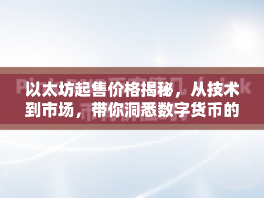 以太坊起售价格揭秘，从技术到市场，带你洞悉数字货币的黄金时代