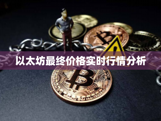 以太坊最终价格实时行情分析 以太坊最终价格实时行情分析