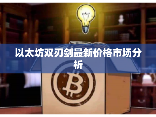 以太坊双刃剑最新价格市场分析