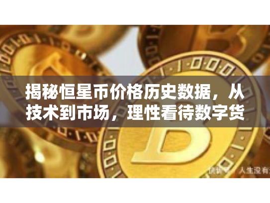 揭秘恒星币价格历史数据，从技术到市场，理性看待数字货币的机遇与风险