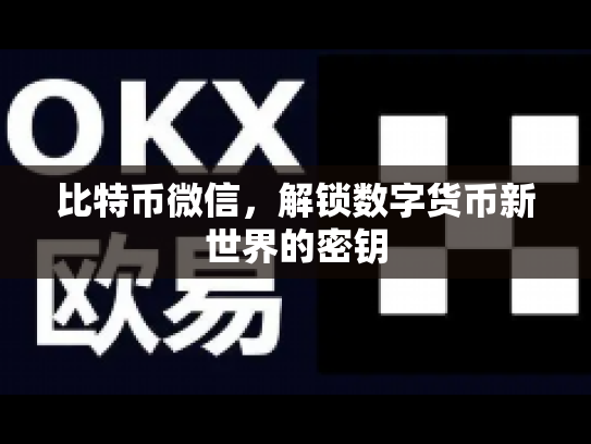 比特币微信,解锁数字货币新世界的密钥 比特币微信,解锁数字货币新世界的密钥