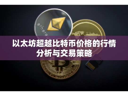 以太坊超越比特币价格的行情分析与交易策略 以太坊超越比特币价格的行情分析与交易策略