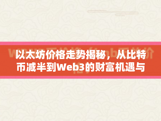 以太坊价格走势揭秘，从比特币减半到Web3的财富机遇与风险挑战
