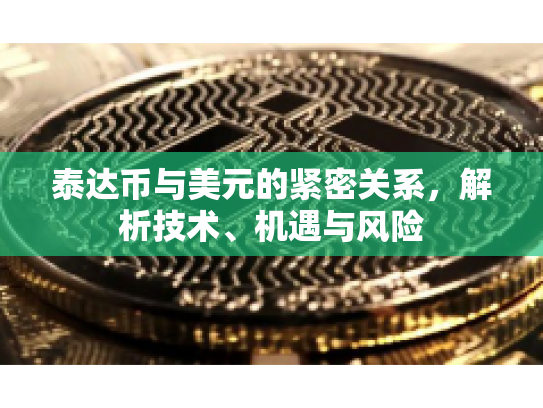 泰达币与美元的紧密关系，解析技术、机遇与风险