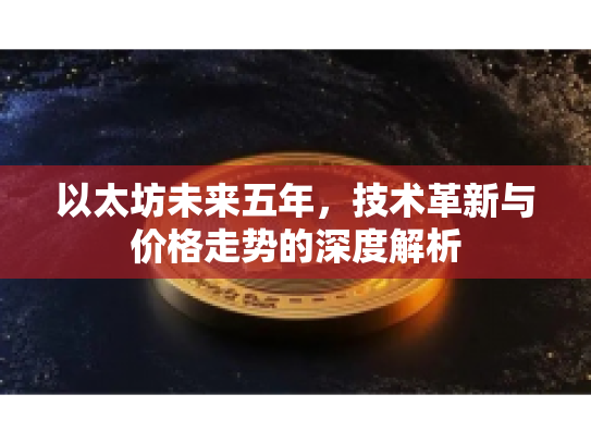 以太坊未来五年，技术革新与价格走势的深度解析