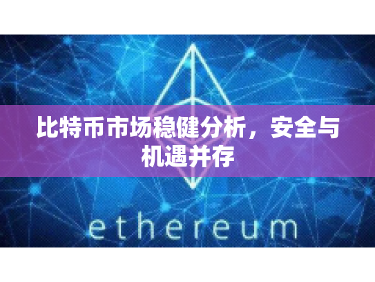 比特币市场稳健分析，安全与机遇并存