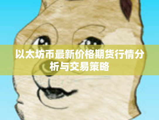以太坊币最新价格期货行情分析与交易策略 以太坊币最新价格期货行情分析与交易策略