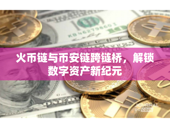 火币链与币安链跨链桥，解锁数字资产新纪元