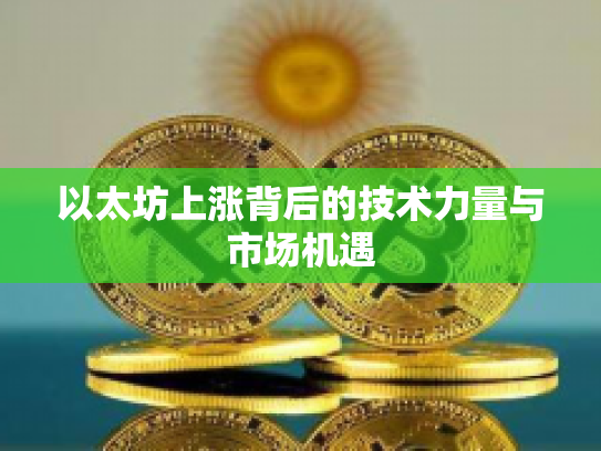 以太坊上涨背后的技术力量与市场机遇