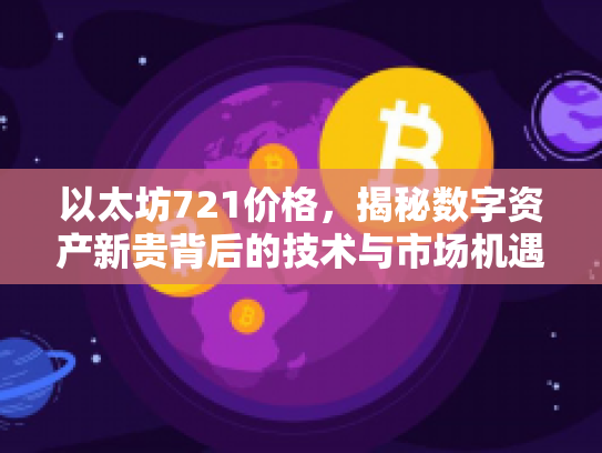 以太坊721价格，揭秘数字资产新贵背后的技术与市场机遇