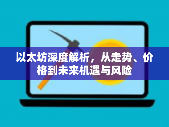 以太坊深度解析，从走势、价格到未来机遇与风险
