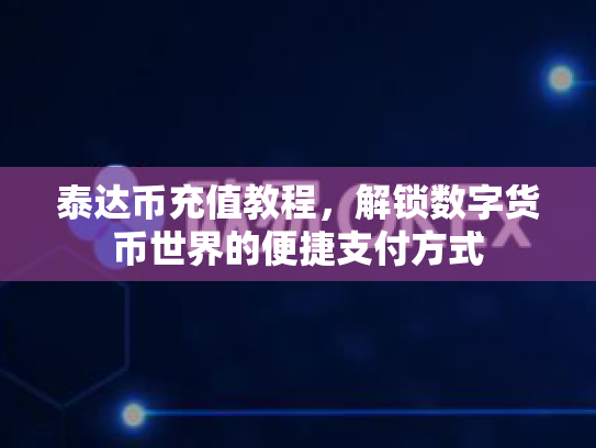 泰达币充值教程，解锁数字货币世界的便捷支付方式