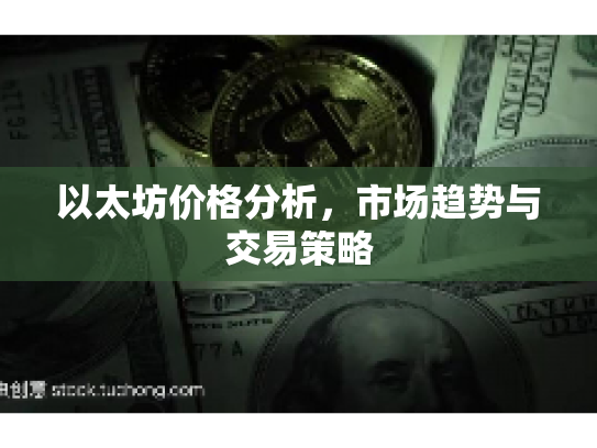 以太坊价格分析,市场趋势与交易策略 以太坊价格分析,市场趋势与交易策略
