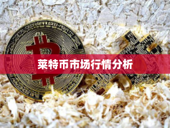 莱特币市场行情分析 莱特币市场行情分析