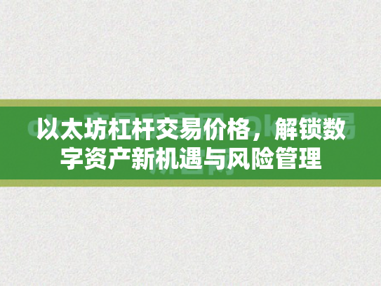 以太坊杠杆交易价格，解锁数字资产新机遇与风险管理