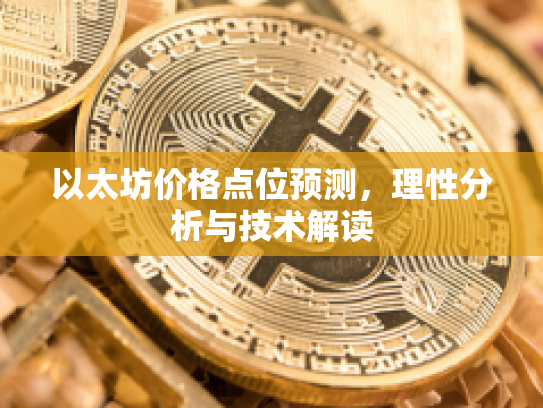 以太坊价格点位预测，理性分析与技术解读