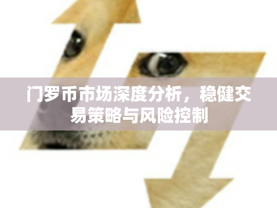 门罗币市场深度分析,稳健交易策略与风险控制 门罗币市场深度分析,稳健交易策略与风险控制