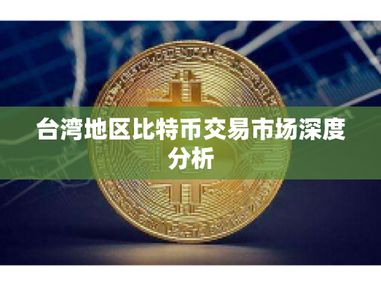 台湾地区比特币交易市场深度分析 台湾地区比特币交易市场深度分析