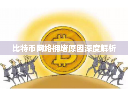 比特币网络拥堵原因深度解析