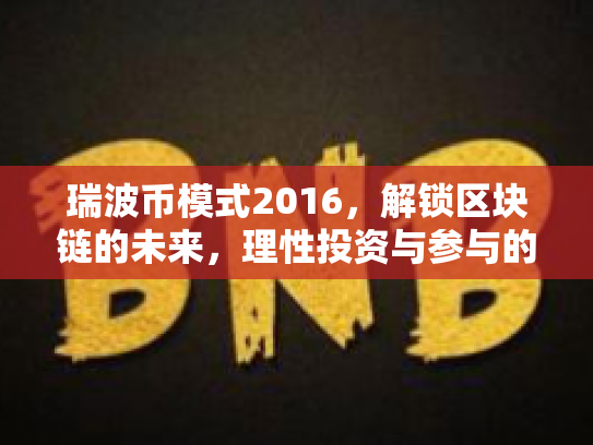瑞波币模式2016，解锁区块链的未来，理性投资与参与的智慧指南