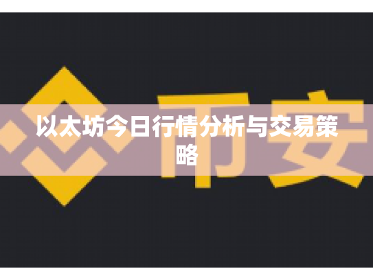 以太坊今日行情分析与交易策略 以太坊今日行情分析与交易策略