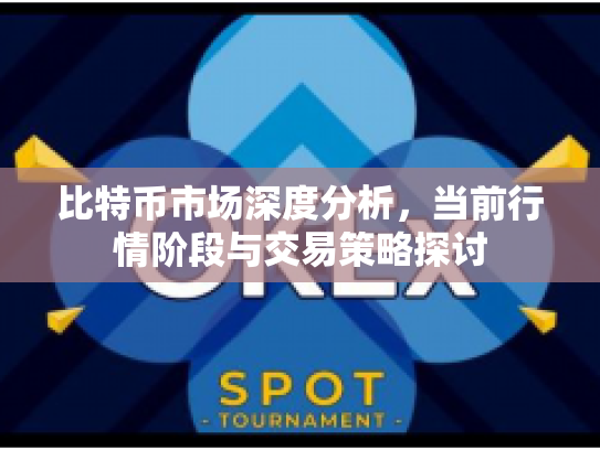 比特币市场深度分析，当前行情阶段与交易策略探讨