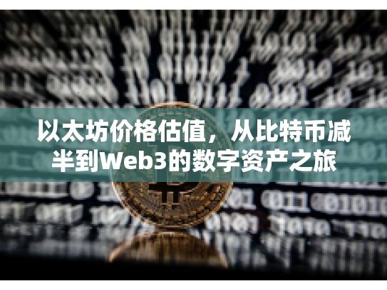以太坊价格估值,从比特币减半到Web3的数字资产之旅 以太坊价格估值,从比特币减半到Web3的数字资产之旅