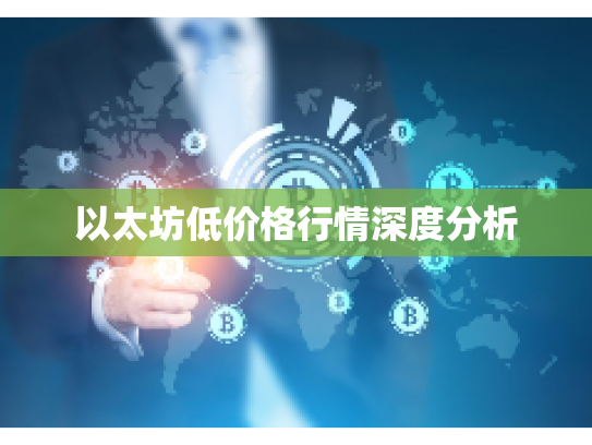 以太坊低价格行情深度分析 以太坊低价格行情深度分析