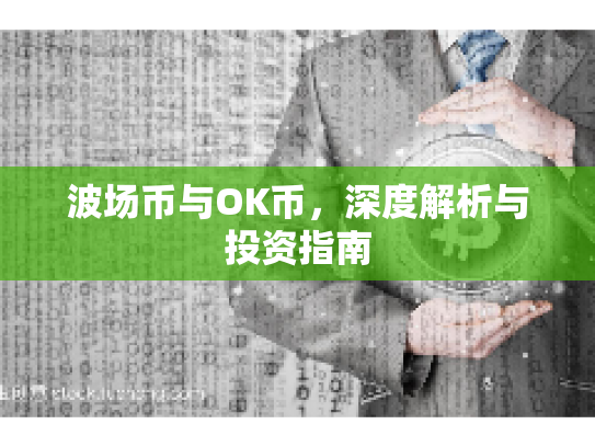 波场币与OK币,深度解析与投资指南 波场币与OK币,深度解析与投资指南
