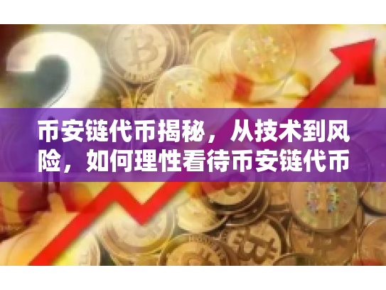 币安链代币揭秘,从技术到风险,如何理性看待币安链代币骗局? 币安链代币揭秘,从技术到风险,如何理性看待币安链代币骗局?