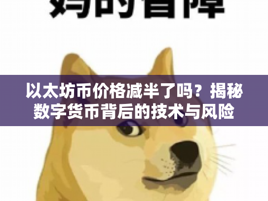 以太坊币价格减半了吗?揭秘数字货币背后的技术与风险 以太坊币价格减半了吗?揭秘数字货币背后的技术与风险