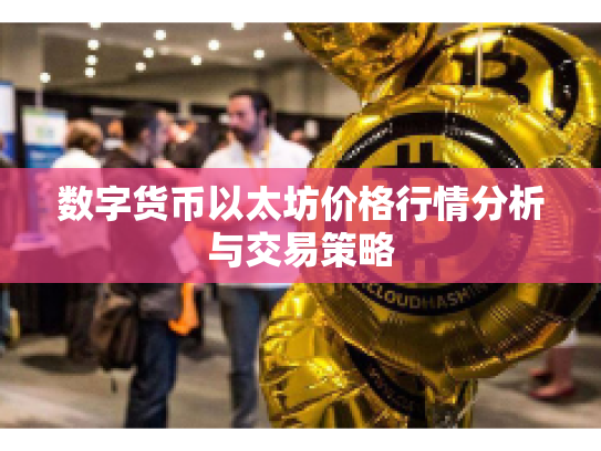 数字货币以太坊价格行情分析与交易策略 数字货币以太坊价格行情分析与交易策略