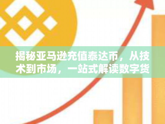 揭秘亚马逊充值泰达币,从技术到市场,一站式解读数字货币新趋势 揭秘亚马逊充值泰达币,从技术到市场,一站式解读数字货币新趋势