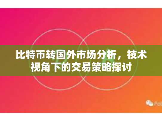 比特币转国外市场分析,技术视角下的交易策略探讨 比特币转国外市场分析,技术视角下的交易策略探讨
