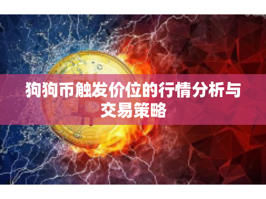 狗狗币触发价位的行情分析与交易策略 狗狗币触发价位的行情分析与交易策略