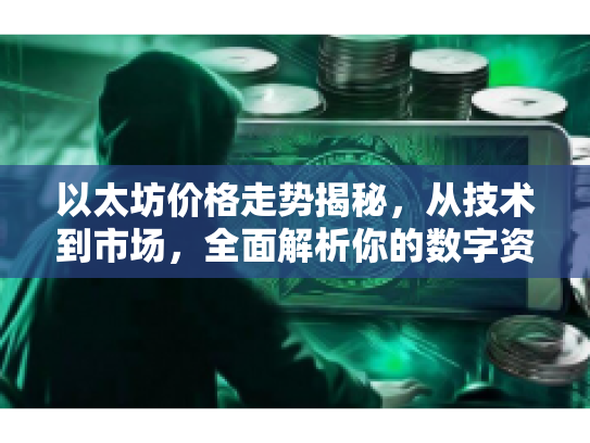 以太坊价格走势揭秘，从技术到市场，全面解析你的数字资产未来