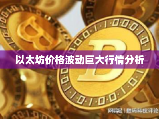 以太坊价格波动巨大行情分析 以太坊价格波动巨大行情分析