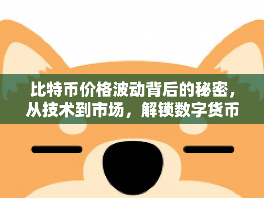 比特币价格波动背后的秘密,从技术到市场,解锁数字货币的未来机遇 比特币价格波动背后的秘密,从技术到市场,解锁数字货币的未来机遇