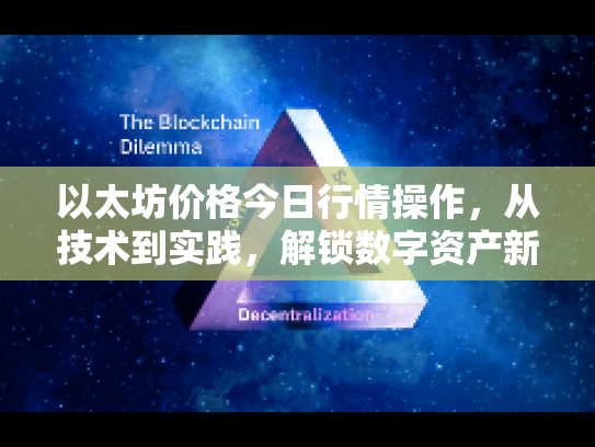 以太坊价格今日行情操作,从技术到实践,解锁数字资产新篇章 以太坊价格今日行情操作,从技术到实践,解锁数字资产新篇章