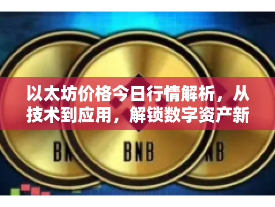 以太坊价格今日行情解析，从技术到应用，解锁数字资产新篇章