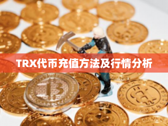 TRX代币充值方法及行情分析