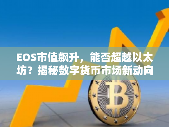 EOS市值飙升，能否超越以太坊？揭秘数字货币市场新动向