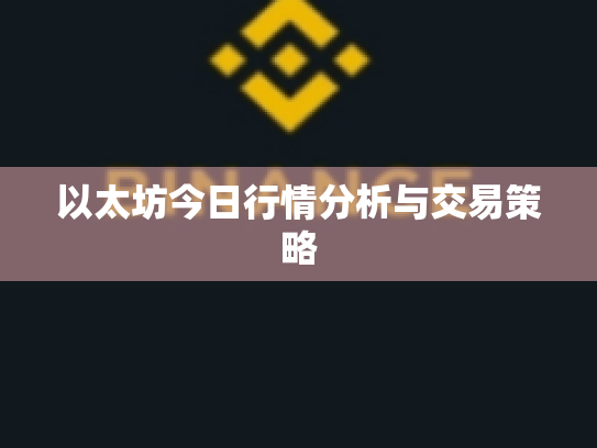 以太坊今日行情分析与交易策略 以太坊今日行情分析与交易策略