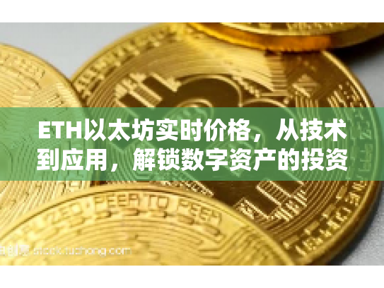 ETH以太坊实时价格，从技术到应用，解锁数字资产的投资潜力与风险