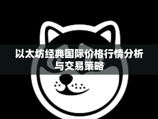 以太坊经典国际价格行情分析与交易策略 以太坊经典国际价格行情分析与交易策略