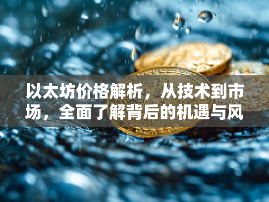 以太坊价格解析,从技术到市场,全面了解背后的机遇与风险 以太坊价格解析,从技术到市场,全面了解背后的机遇与风险