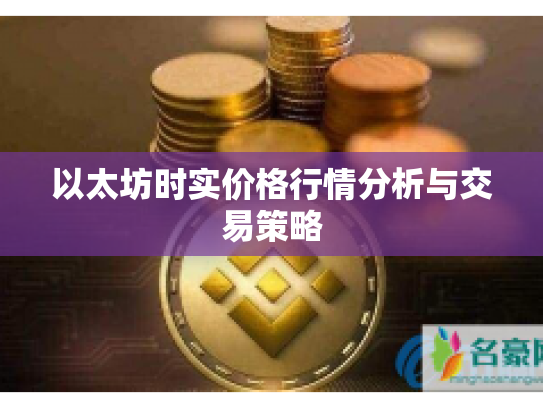 以太坊时实价格行情分析与交易策略 以太坊时实价格行情分析与交易策略